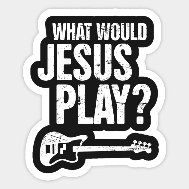 What Would Jesus Play – Christian Band Bass Guitar Sticker by MeatMan